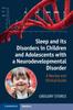 The Sleep and Its Disorders In Children and Adolescents with a Neurodevelopmental Disorder : A Review and Clinical Guide Book