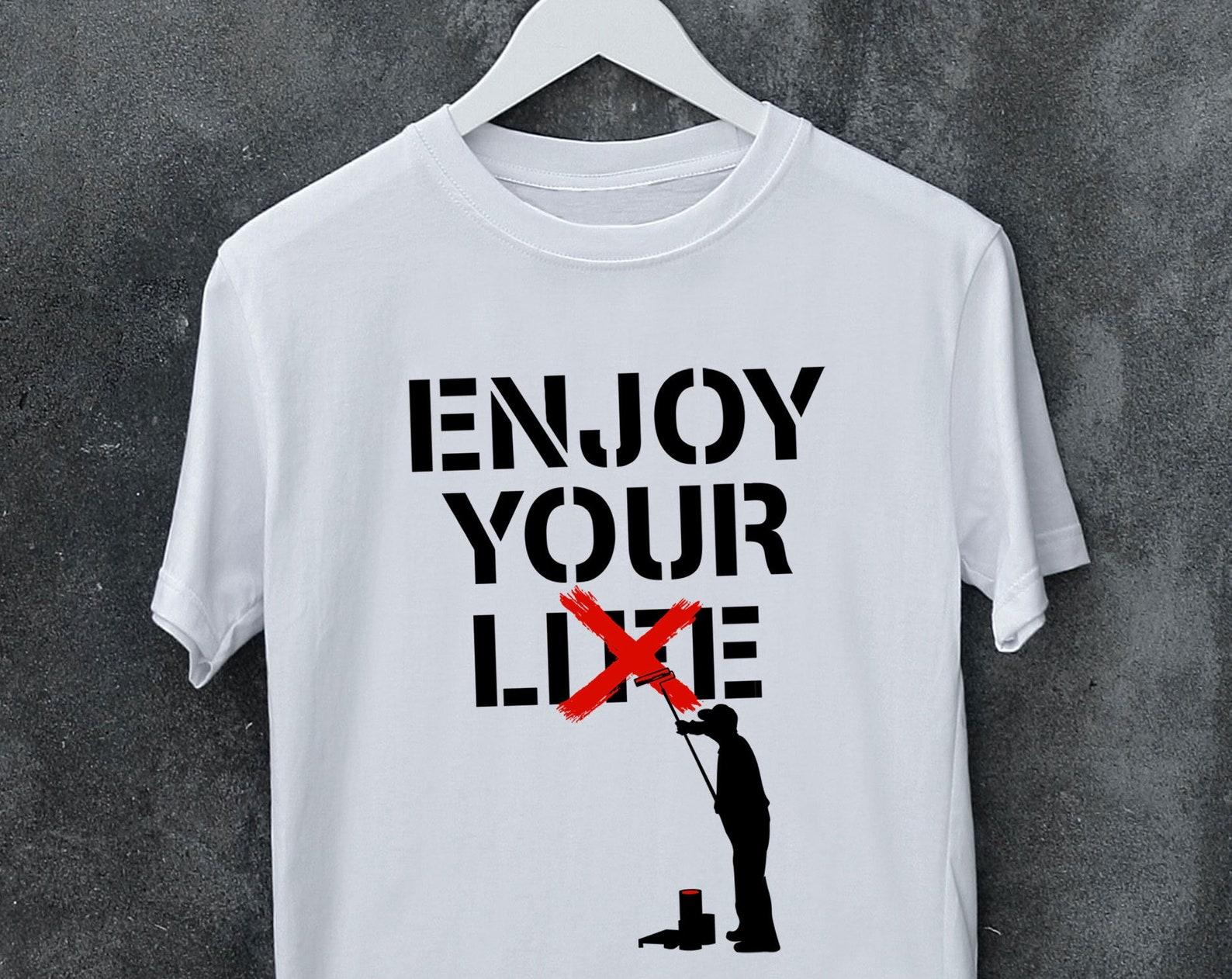 Enjoy Your Lie Life Banksy Street Art Graffiti T shirt Man s, Woman s, Kid s size, Tops Tees, Gift, Meme, Music, Movie, T shirt 4XL