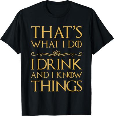 That's What I Do I Drink And I Know Things T-Shirt