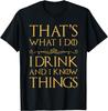 Das ist, was ich tue, ich trinke und ich weiß Dinge T-Shirt