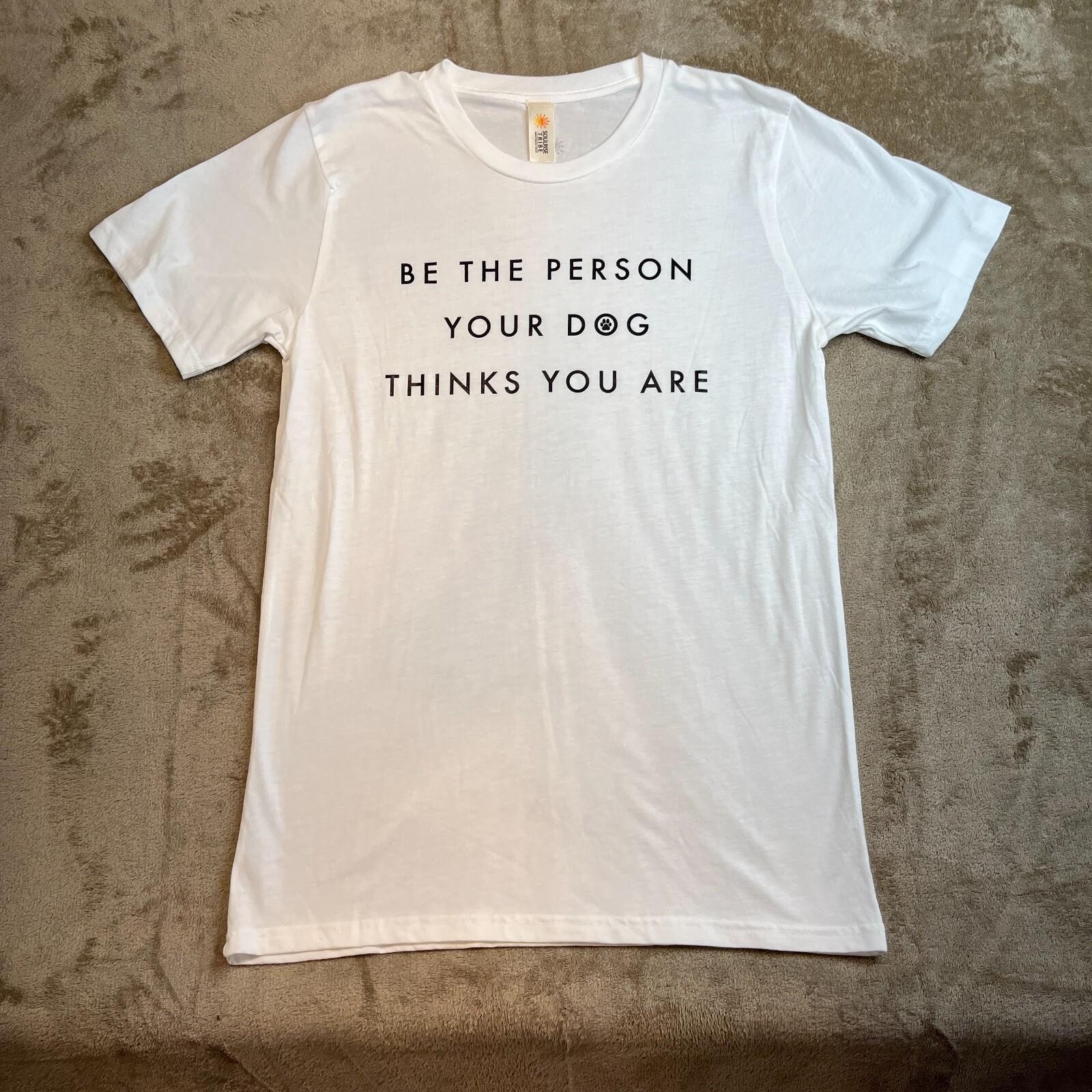 Be The Person Your DOG Thinks You Are Shirt Size M L