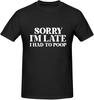 Sorry I'm Late I Had To Poop T-shirt