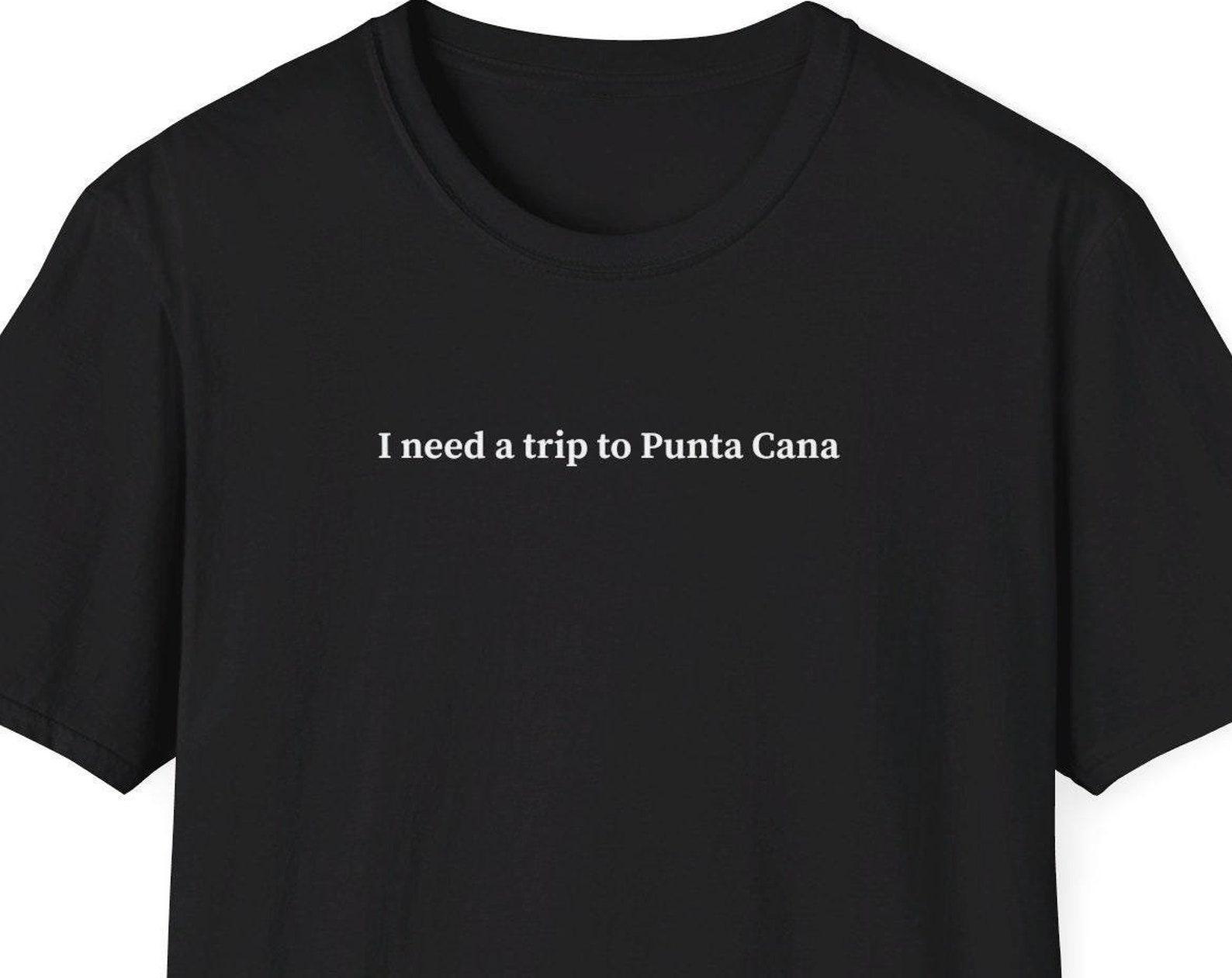I need a trip to Punta Cana shirt, Gift for Punta Cana Lover, Dominican Republic Shirt, Minimalist Shirt for Women & Men XL