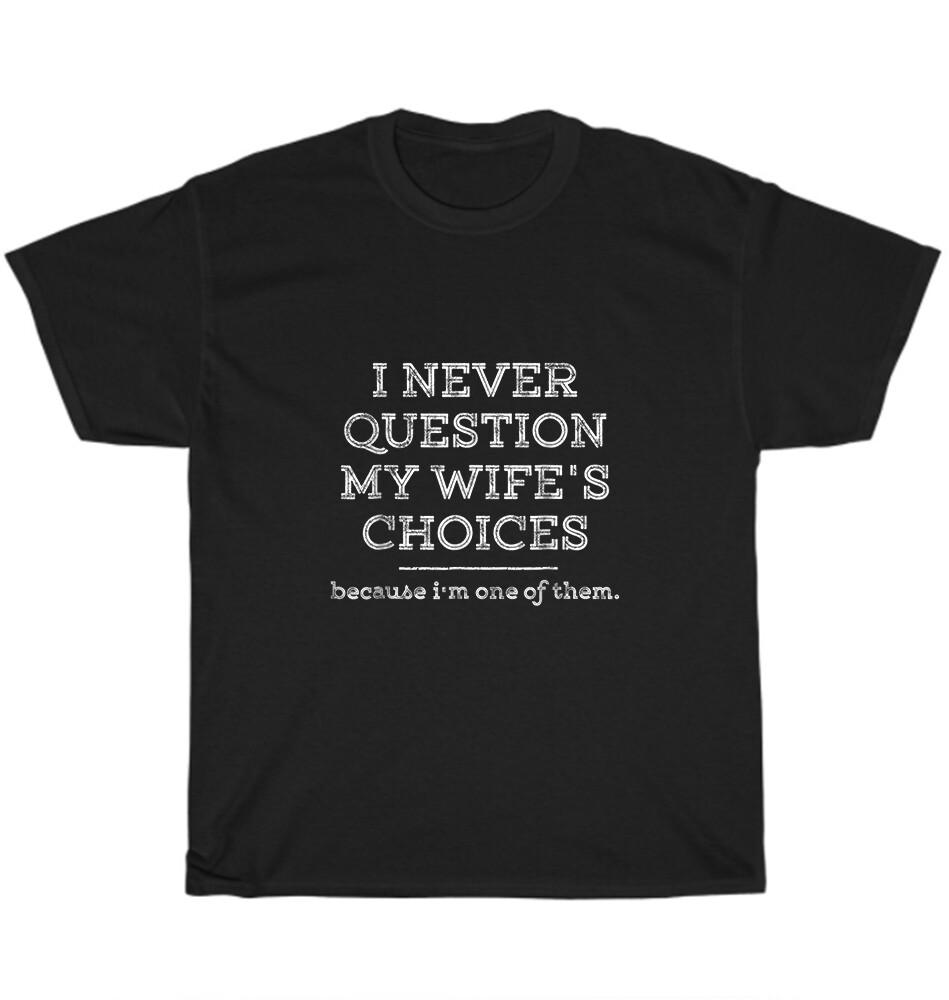 

I Never Question My Wife s Choices T-Shirt Mens Dad Husband Father Funny Gift 3XL