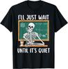 I'll Just Wait Until It's Quiet Funny Sarcastic Top Teacher T-Shirt