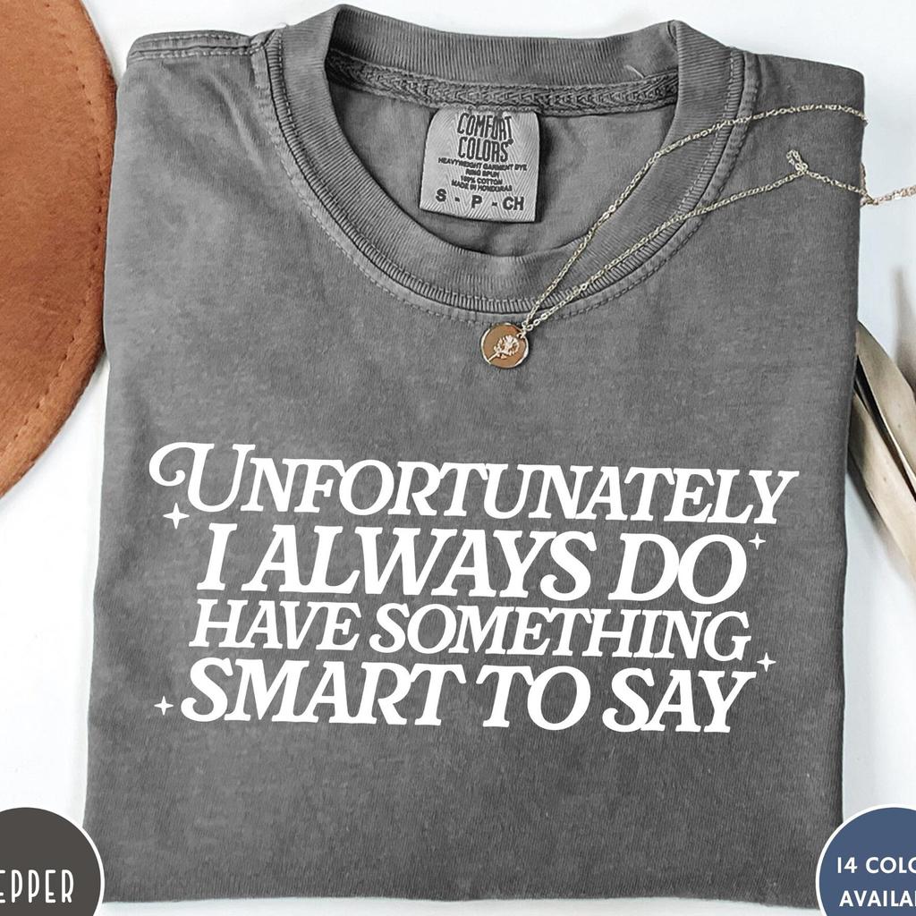 Unfortunately I Do Always Have Something Smart To Say Comfort Colors® Shirt, Funny Sarcastic T-Shirt, Oversized Funny Women's Tee