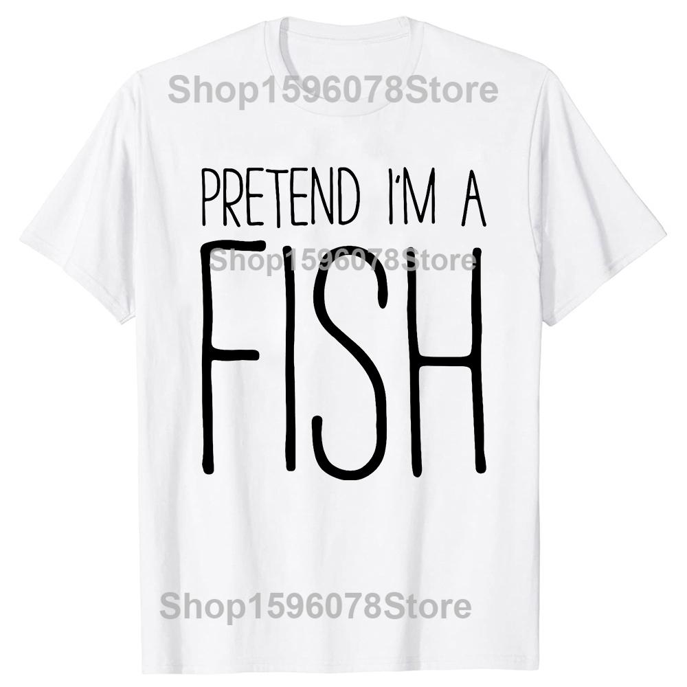 Funny Pretend Im A Fish Adult TShirt Summer Unisex Clothing Fashion T Shirts Cotton Short Sleeve Oversized Loose Tshirt Tops