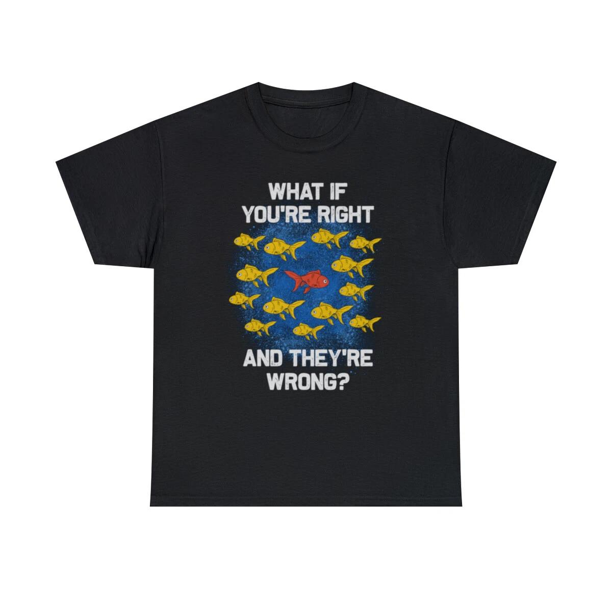 What If You re Right & They re Wrong Thought Provoking T-Shirt 2XL