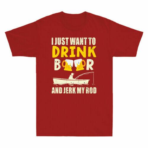 I Just Want To Drink Beer Jerk My Rod Fishing Drinking Angler Funny Men T-shirt XXXL