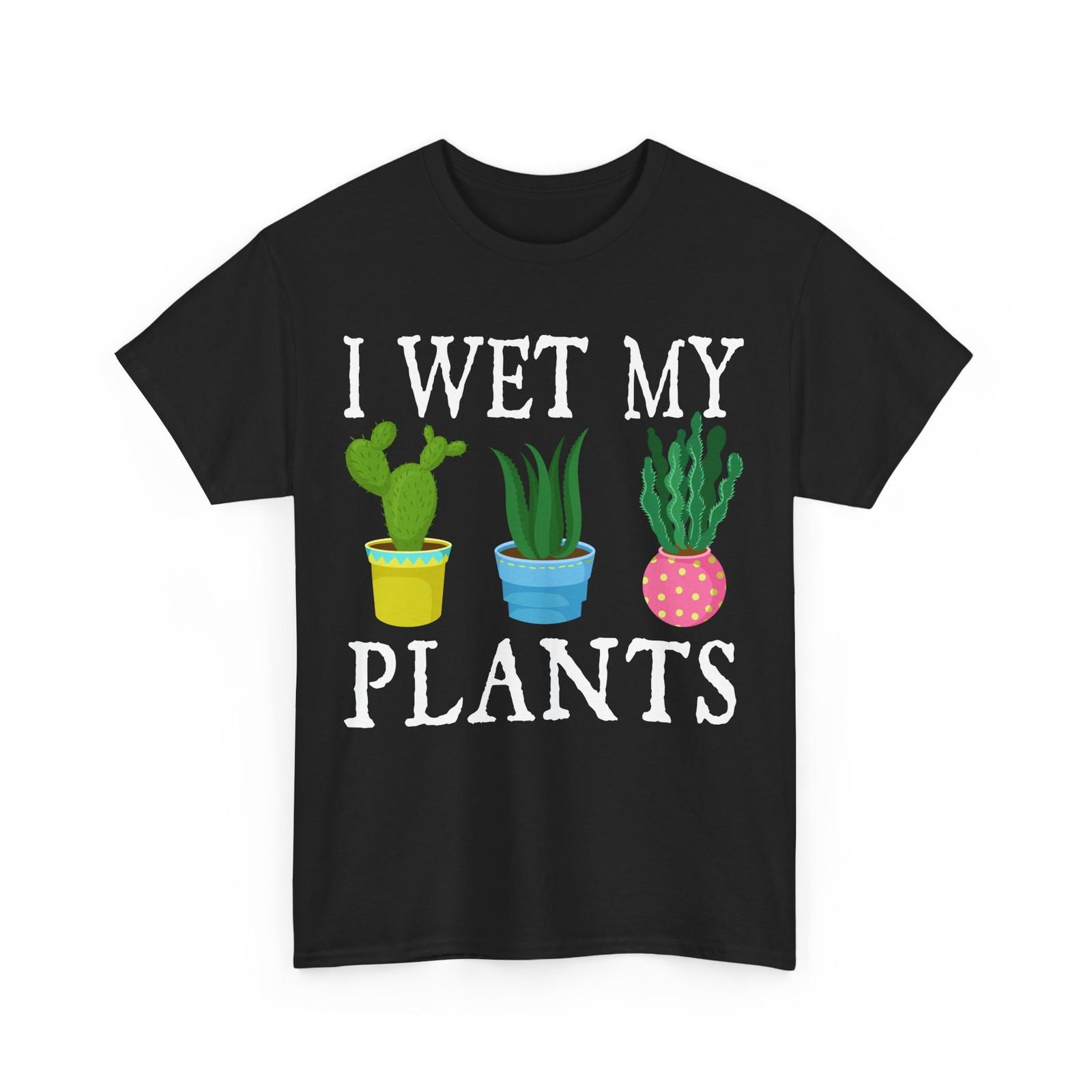 Gardening I Wet My Plants Gardening Lovers Gardener T-Shirt XXXL