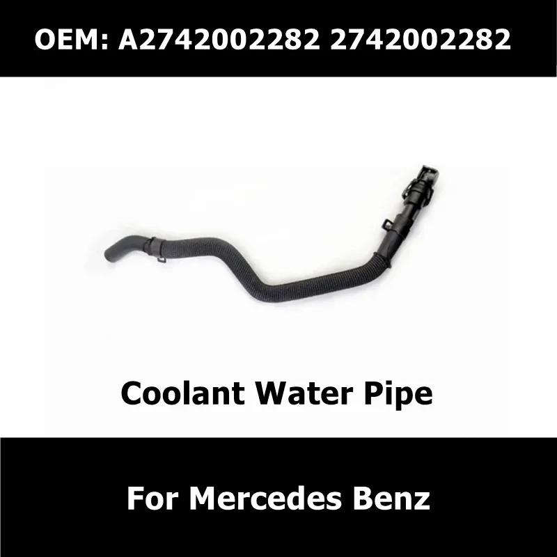 A2742002282 Car Coolant Hose Water Pipe for Mercedes Benz W205 W212 W213 X253 X204 W448 X218 2742002282