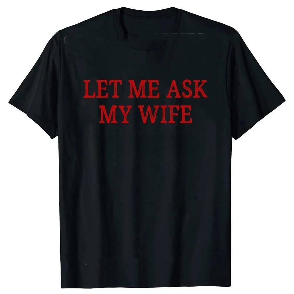 Let Me Ask My Wife T Shirts Vintage Style Graphic Cotton Streetwear Short Sleeve Christmas Gifts Tshirt Mens Tshirt