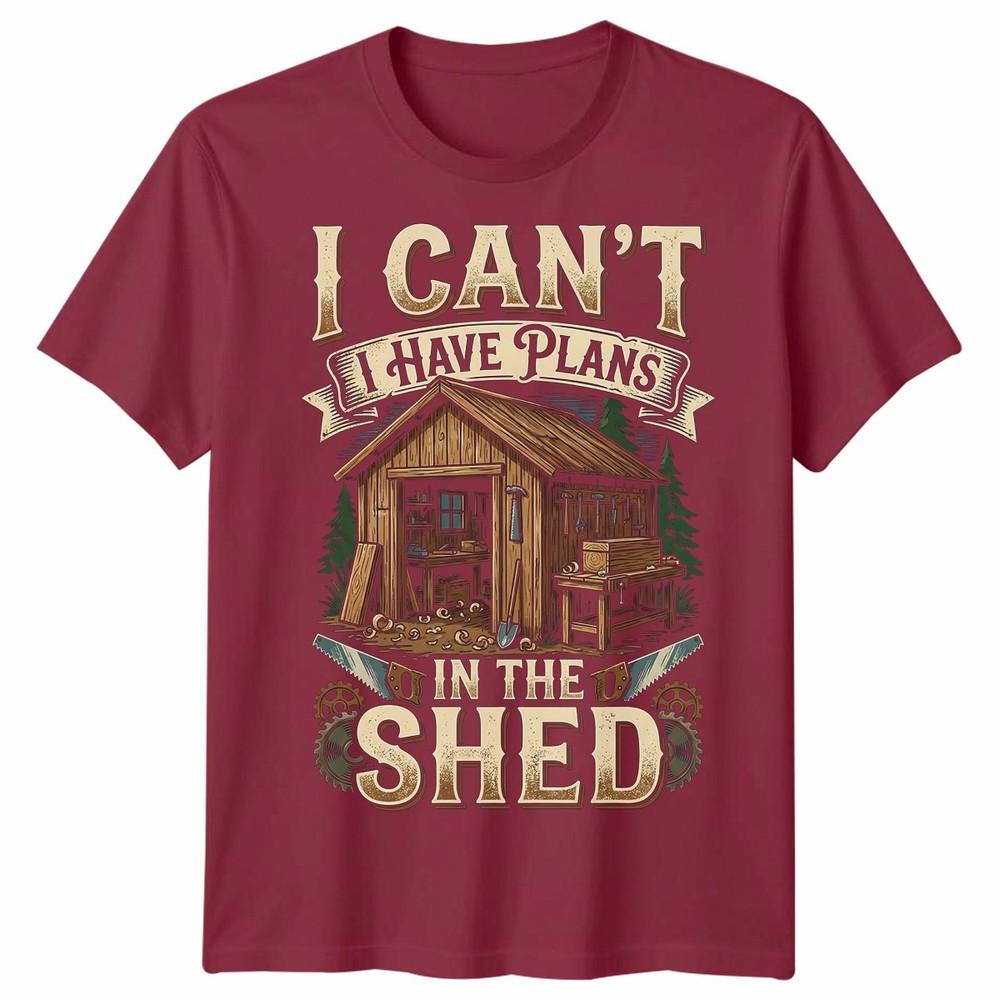 I Cant I Have Plans In The Shed Woodworking Hobbies Mens Womens Graphic Tee