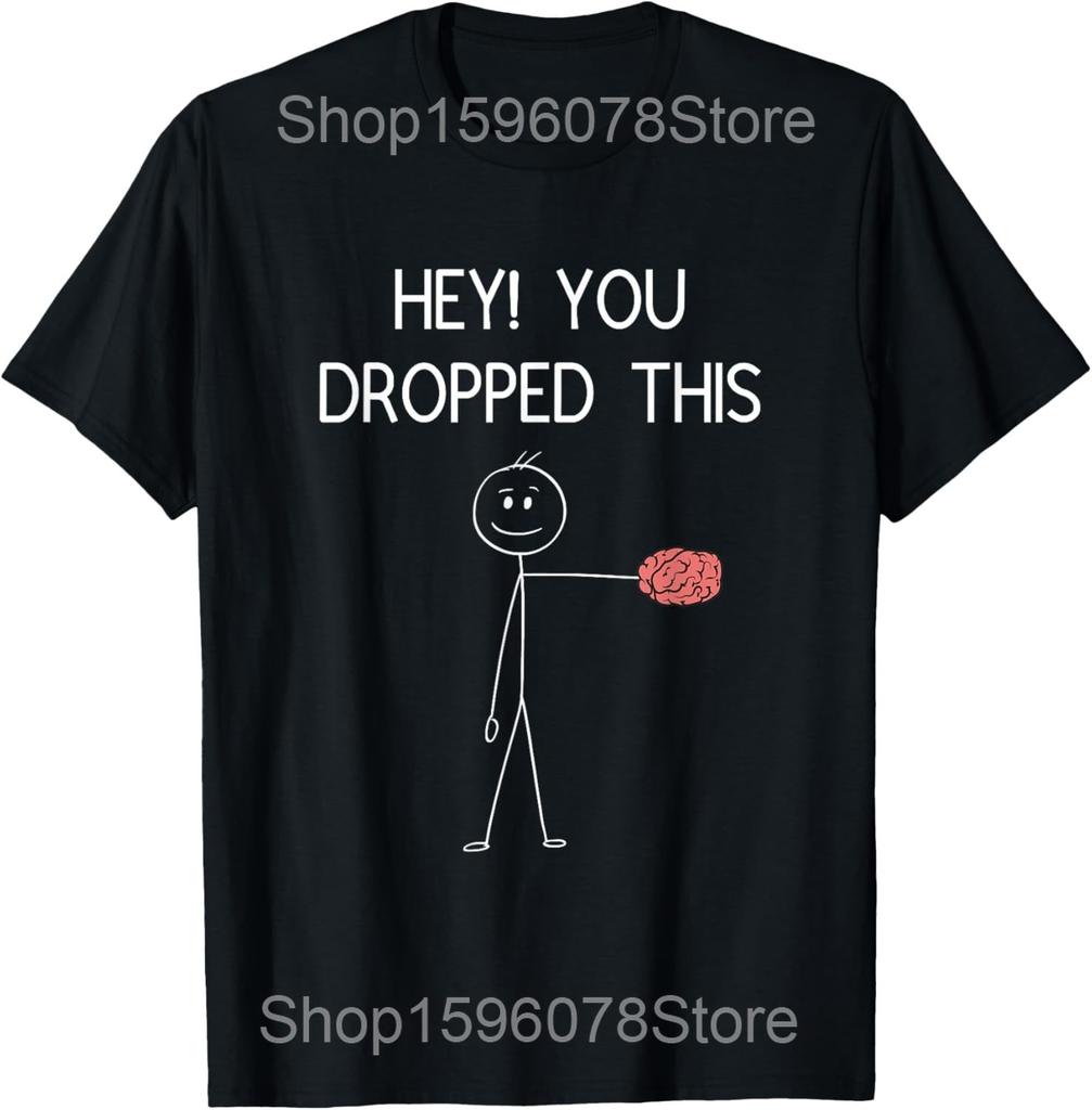 Hey You Dropped This Funny Brain Joke T Shirts Men Women Cotton Humor Streetwear Tee Shirt Short Sleeve Unisex Loose Clothing