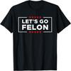 Let's Go Felon Funny Convicted Trump Vote USA Patriot Slogan T-Shirt