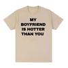 My Boyfriend Is Hotter Than You Print Graphic Tees Unisex Casual High Quality Fashion Tshirt Unisex  Cotton Oversized T Shirts