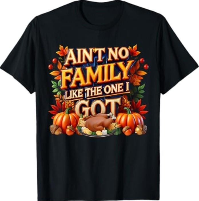 Ain t No Family Like The One I Got Thanksgiving Family T-Shirt Unisex T-Shirt S