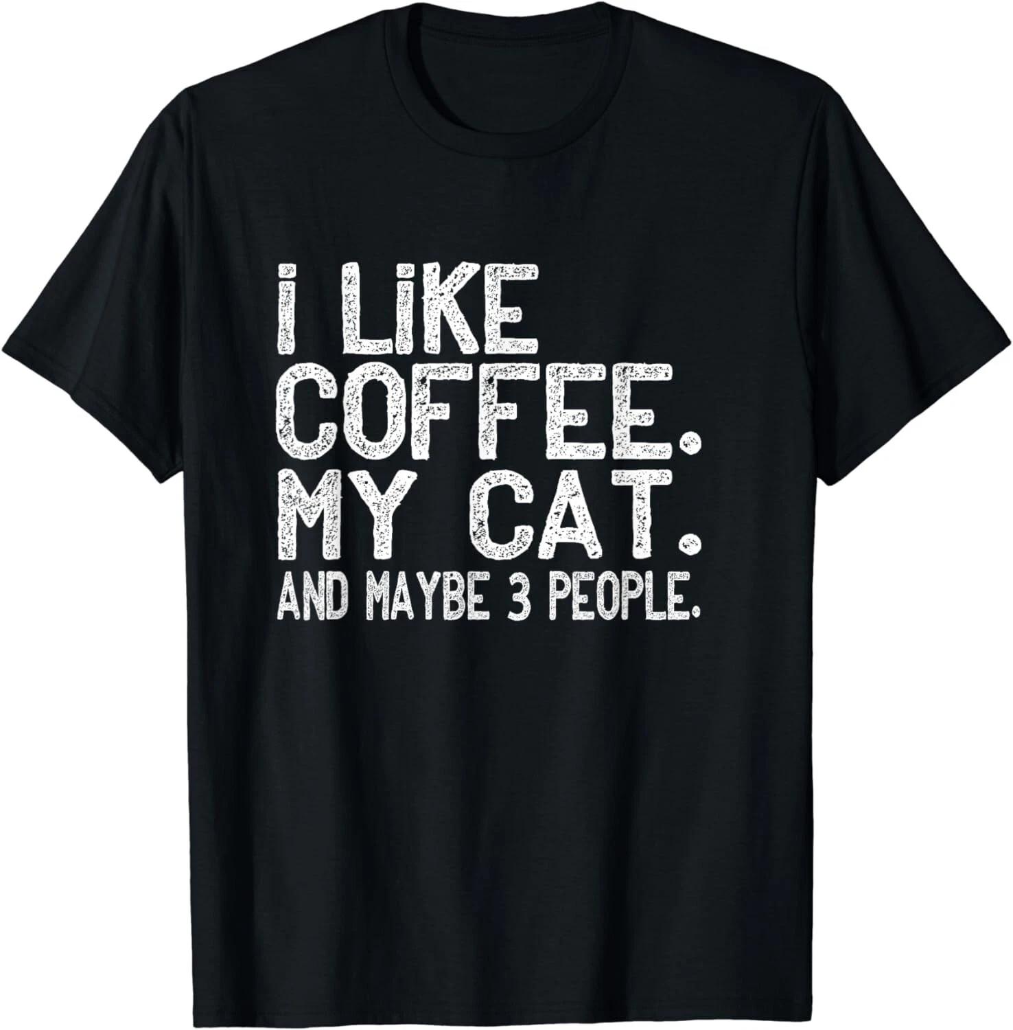 I like Coffee My Cat and Maybe 3 People Funny Gift Unisex T-Shirt XL