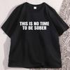 This Is No Time To Be Sober TShirt Funny Meme Graphic Tee Casual Streetwear Top Trendy Tshirt Round Neck Short Sleeve Clothes