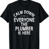 Calm Down Everyone the Plumber Is Here - Cool Plumber T-Shirt