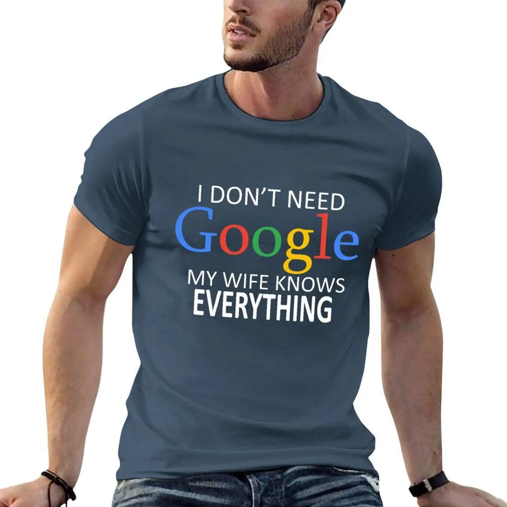 I Don't Need Google, My Wife Knows Everything! Funny Husband Dad Groom T-Shirt Graphic Shirts Custom T Shirt Funny T Shirts Men