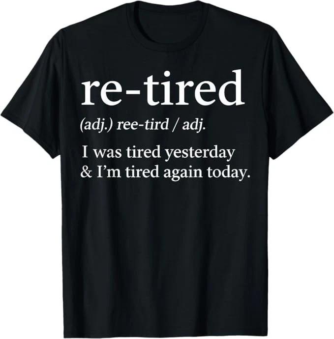 Re-Tired Funny I was Tired Yesterday & I m Tired Again Today T-Shirt S