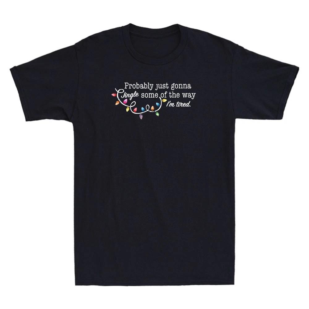 Probably Just Gonna Jingle Some Of The Way I m Tired Funny Quote Men s T-Shirt M