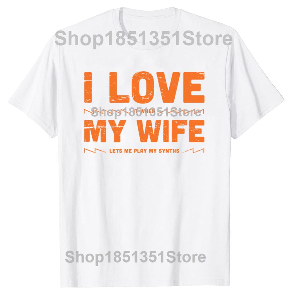 I Love My Wife Funny Synthesizer Quote Graphic Tshirts Men Womens Fashion Casual Tshirt 100 Cotton Loose Oversized T Shirt