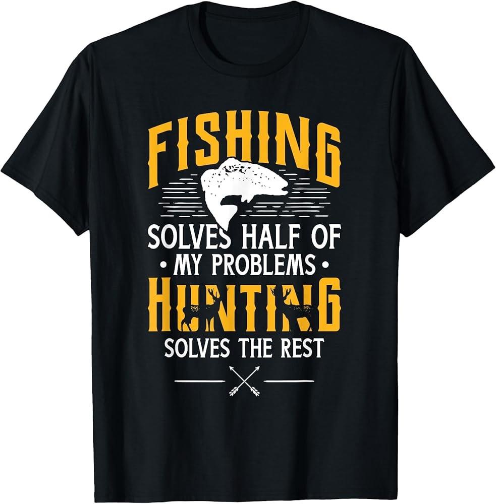 Fishing & Hunting solve my Problems - Funny Gift T-Shirt Unisex T-Shirt XL