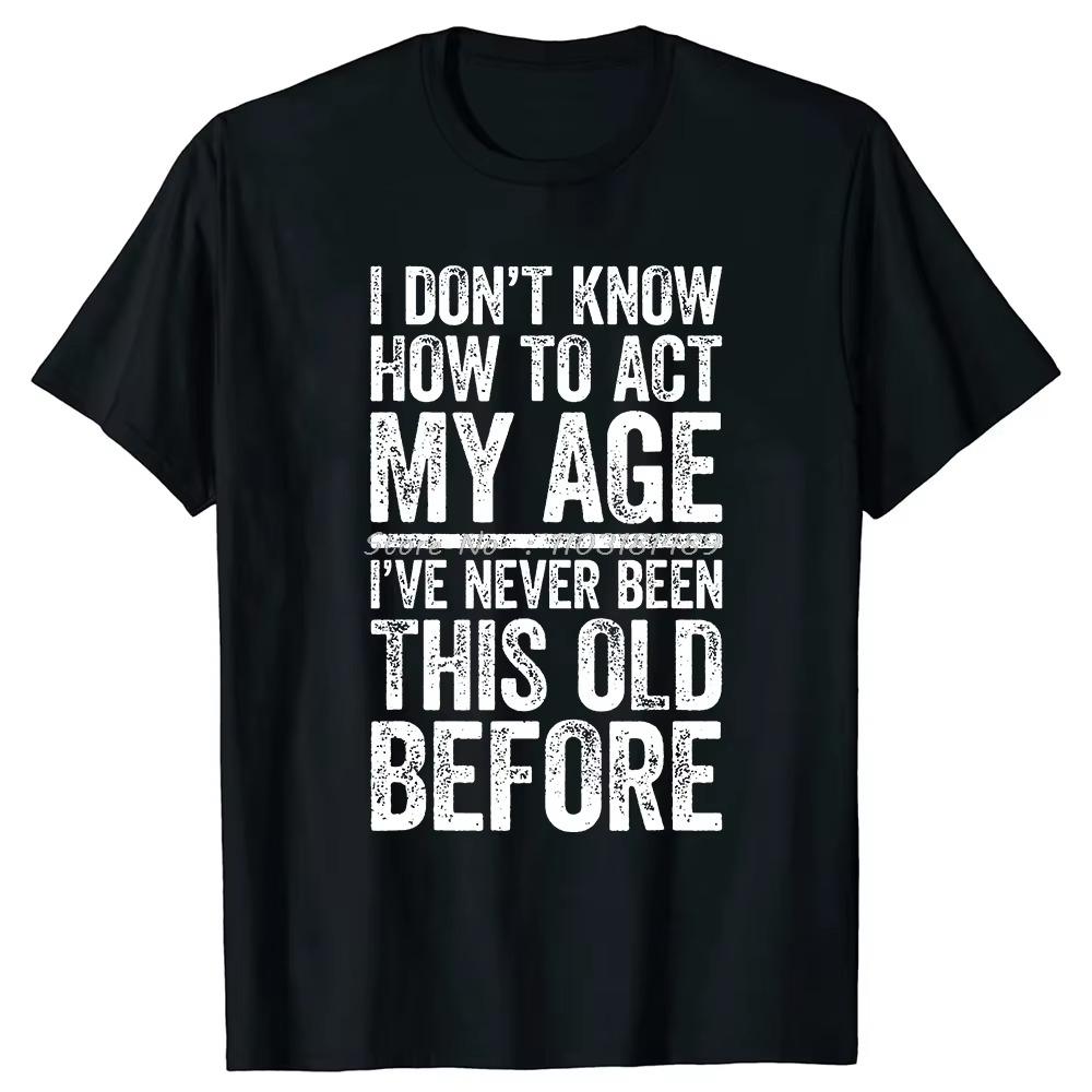 I Don't Know How To Act My Age T-Shirt Retirement Graphic  Streetwear Short Sleeve Gifts T-shirt Retired Men Clothing