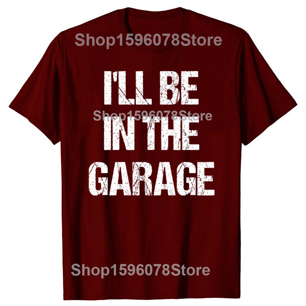 Funny Ill Be in The Garage Graphic T Shirts Men Women Pure Cotton Humor Streetwear Tee Shirt Short Sleeve Mechanic Clothing