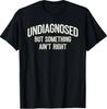 Tricou amuzant: „Nediagnosticat, dar ceva nu este în regulă”