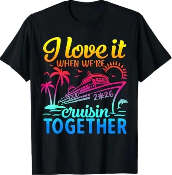 Family Cruise 2026 I Love It When We re Cruisin  Together T-Shirt S