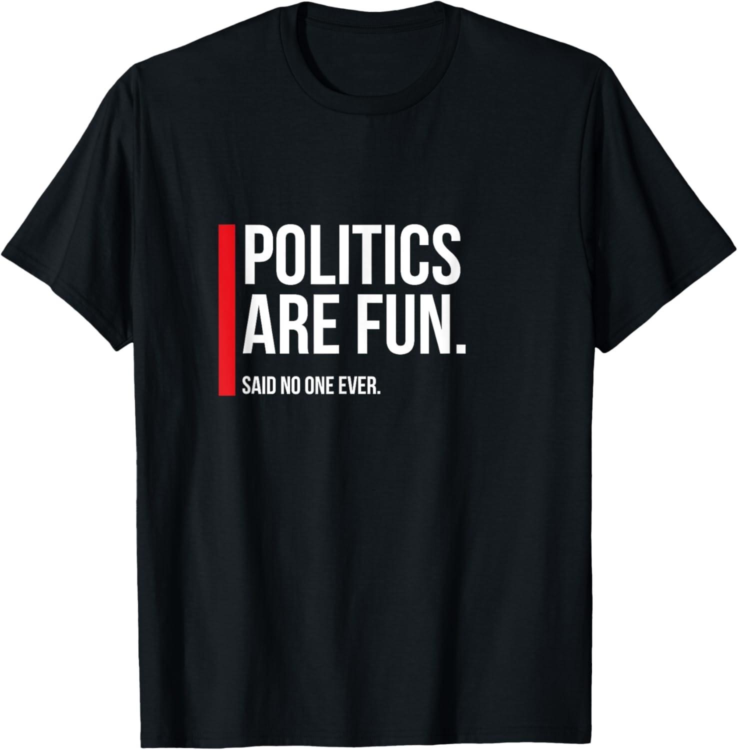 Politics Are Fun, Funny Cranky Sarcastic Gift T-Shirt S