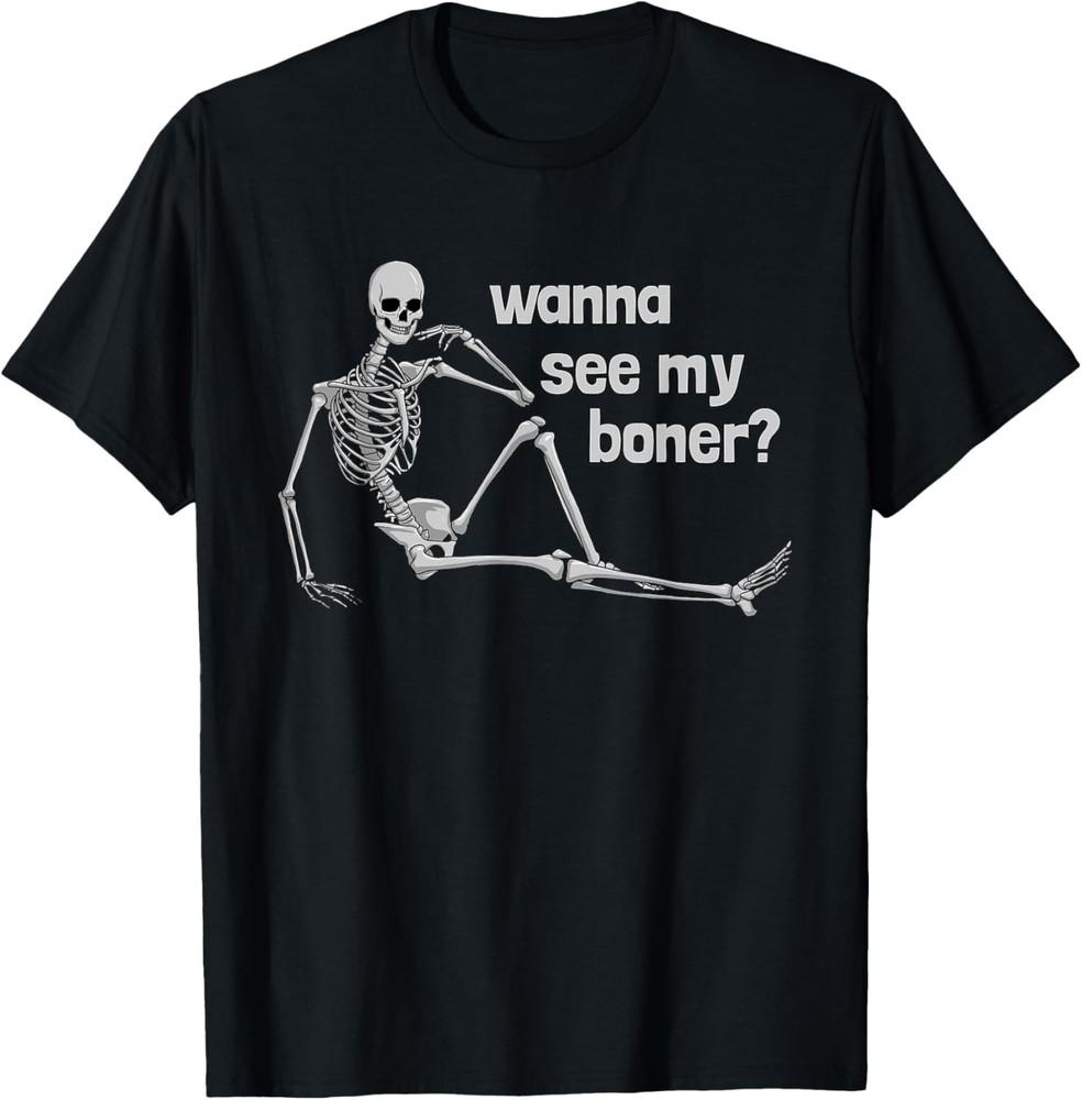 Wanna See My Boner Skeleton Funny Adult Humor Boner T-Shirt Unisex T-Shirt L
