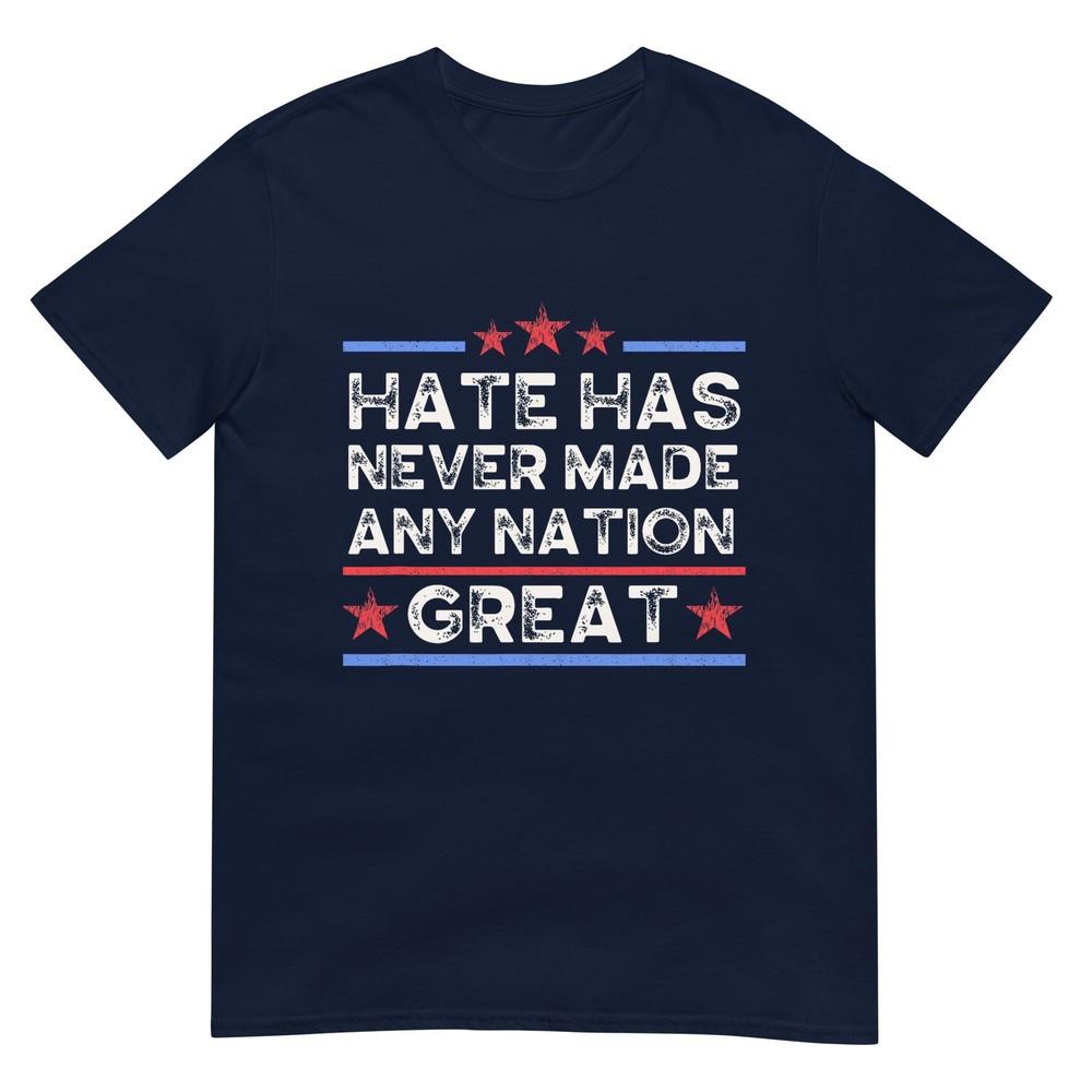 Hate Has Never Made Any Nation Great Anti Trump Anti Hate TShirt S