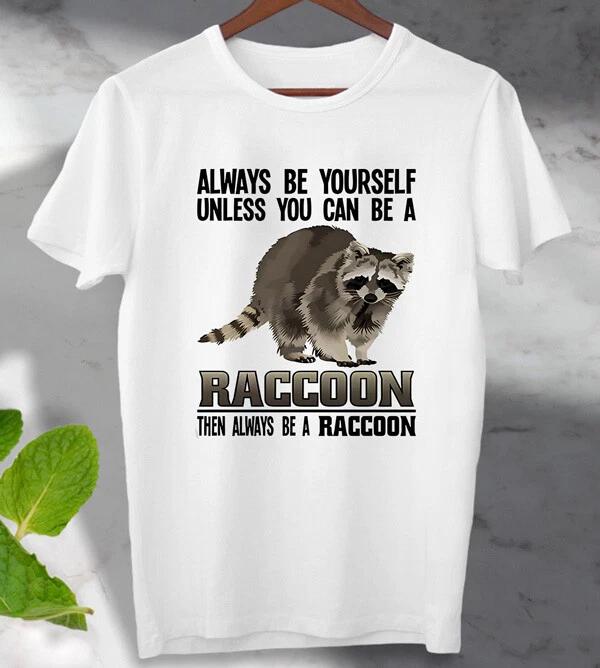 

Always Be Yourself Unless you can be a Raccoon T -Shirt Unisex Men s Ladies Top M