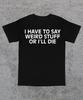 I Have To Say Weird Stuff Or I Will Die T-Shirt,Funny Sayings Shirt,Edgy Dark Humor Shirt,Edgy Meme Graphic Tee,Cringe Shirt,Funny Quote Tee