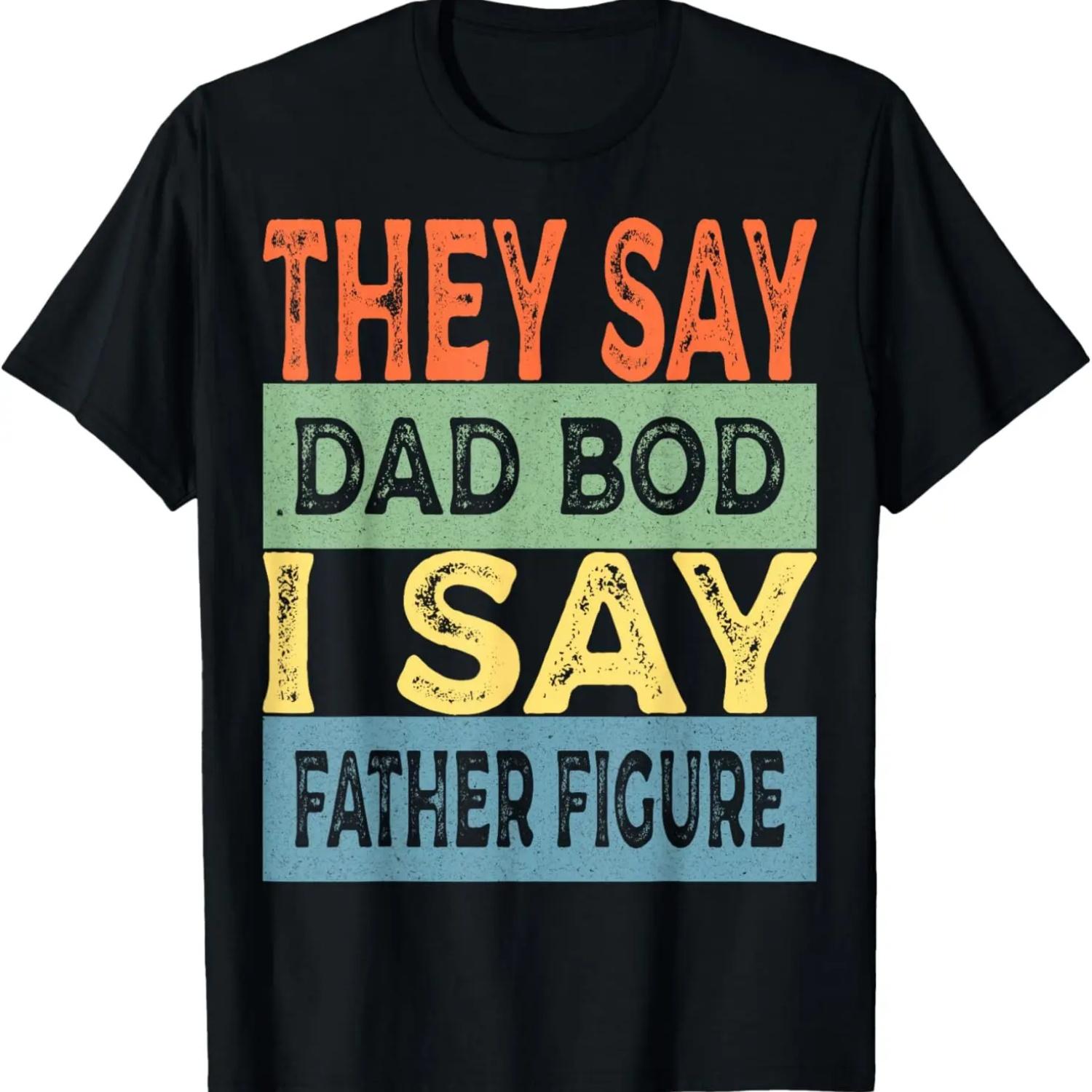 

They Say Dad Bod I Say Father Figure - Funny Father s Day T-Shirt XXXXXL чорний