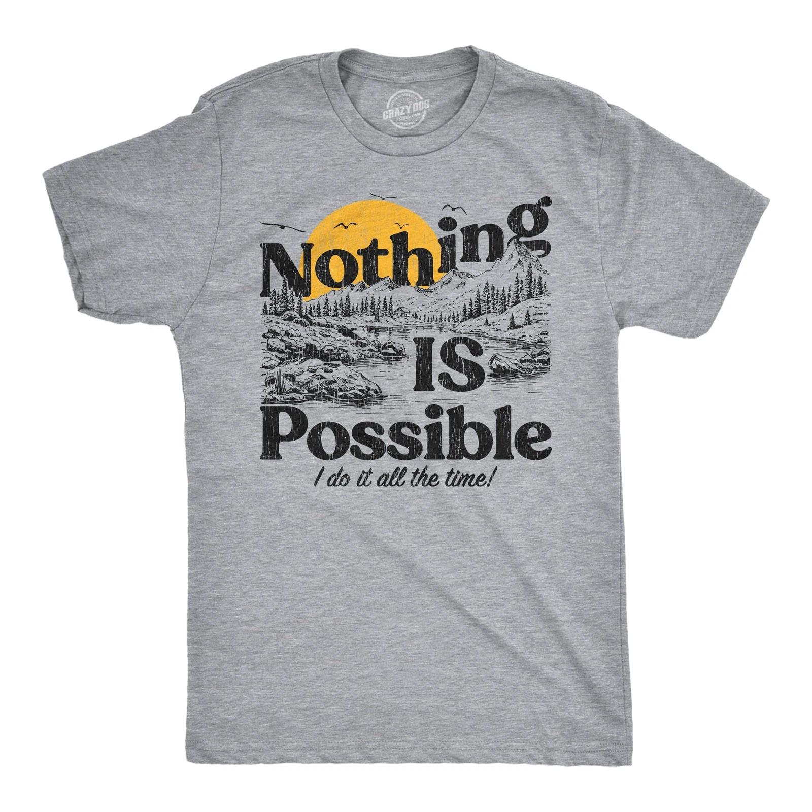 Mens Funny T Shirts Nothing Is Possible I Do It All The Time Sarcastic Nature S