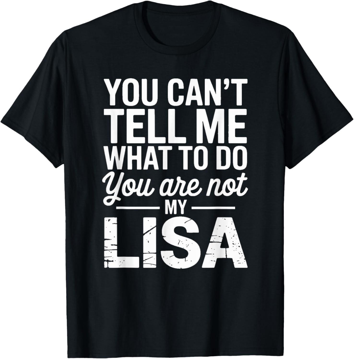 You Can t Tell Me What To Do You Are Not My Lisa T-Shirt Mens Womens Tees Top unisex T-Shirt Mens Womens Tees Top M