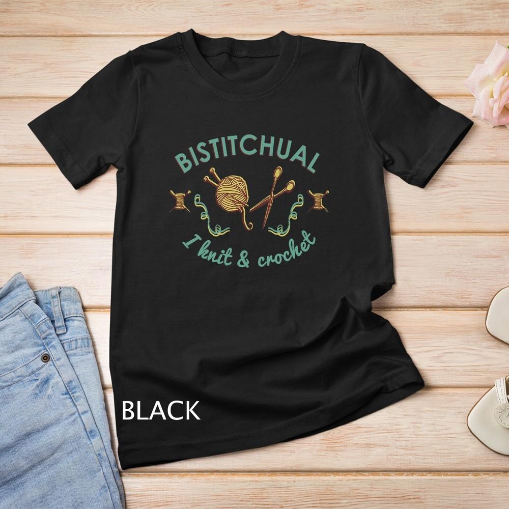Bistitchual I Knit and Crochet Funny Hobby Gifts T-Shirt Unisex T-shirt 2XL