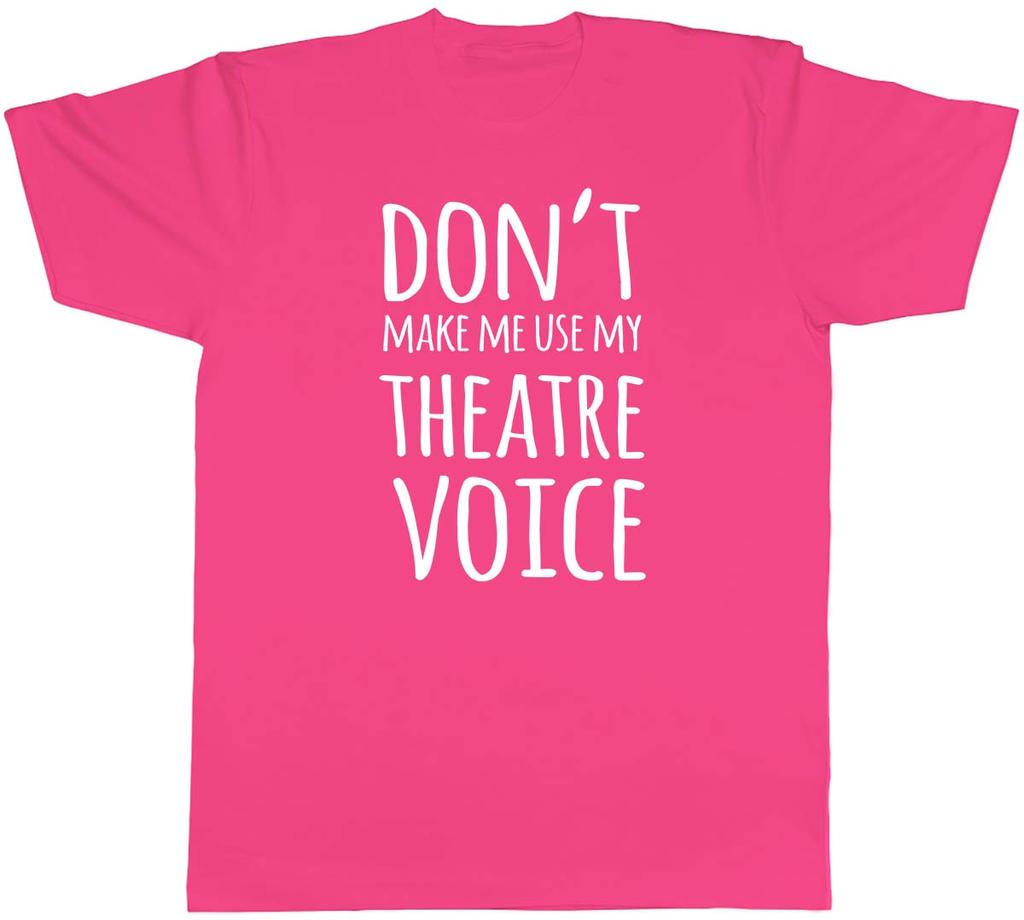 Dont Make Me Use My Theatre Voice Unisexs Unisex TShirt Tee