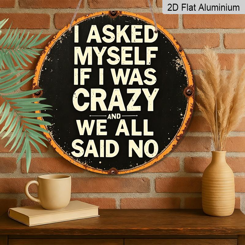 2D Flat, 1pc Round Aluminum Hanging Sign, "I Asked Myself If I Was Crazy" Funny Quote, Interesting Retro Rustic Vintage Quote Sign, Durable Metal