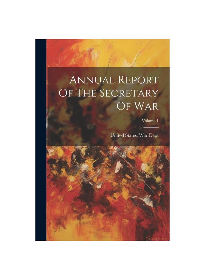 Annual Report Of The Secretary Of War; Volume 1