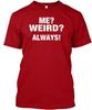 Me Weird Always TTshirt Made In the USA Size S To 5XL