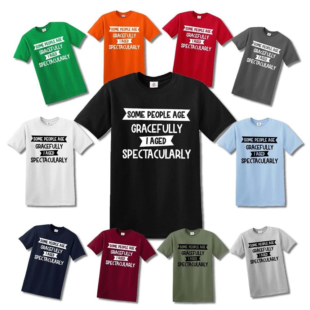 

SOME PEOPLE AGE GRACEFULLY I M AGING SPECTACULARL TEE T-shirt 3XL