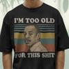 Comfort Colors I'm Too Old For This Shit Tshirt - Roger Murtaugh Quote Tee