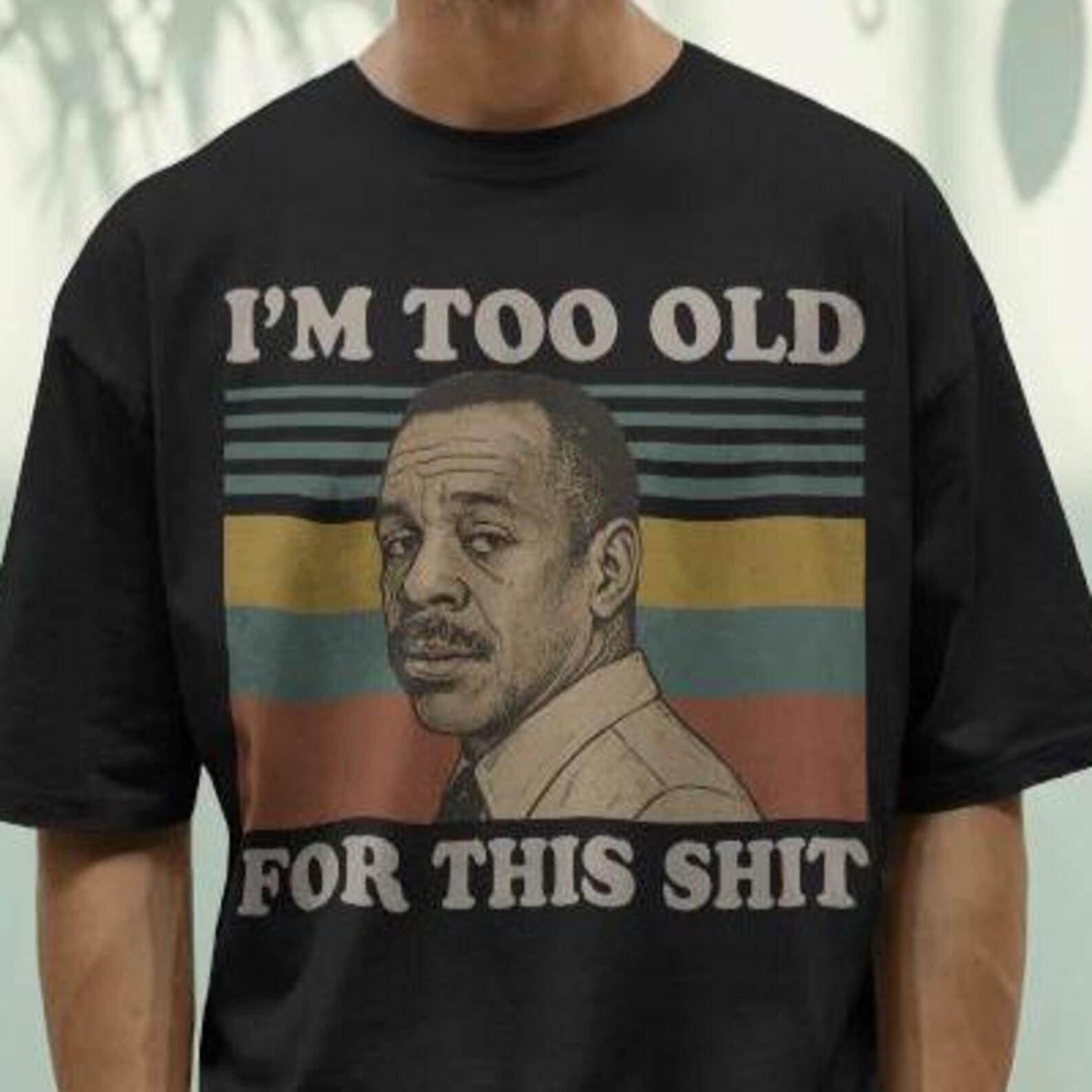 Comfort Colors I m Too Old For This Shit Tshirt - Roger Murtaugh Quote Tee 2XL