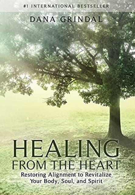 The Healing from the Heart : Restoring Alignment To Revitalize Your Body, Soul, and Spirit Book